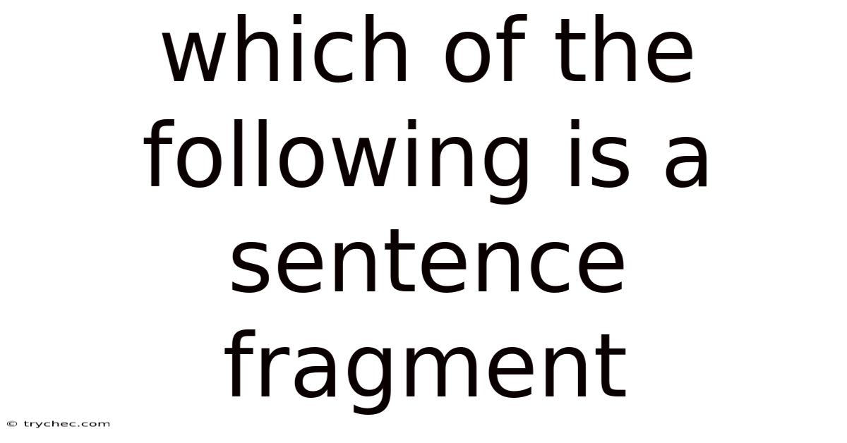 Which Of The Following Is A Sentence Fragment