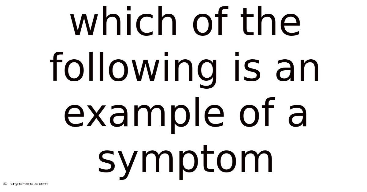 Which Of The Following Is An Example Of A Symptom