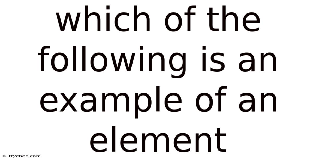 Which Of The Following Is An Example Of An Element