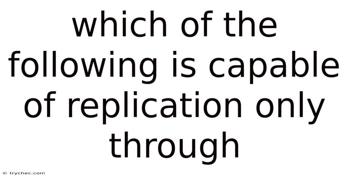 Which Of The Following Is Capable Of Replication Only Through