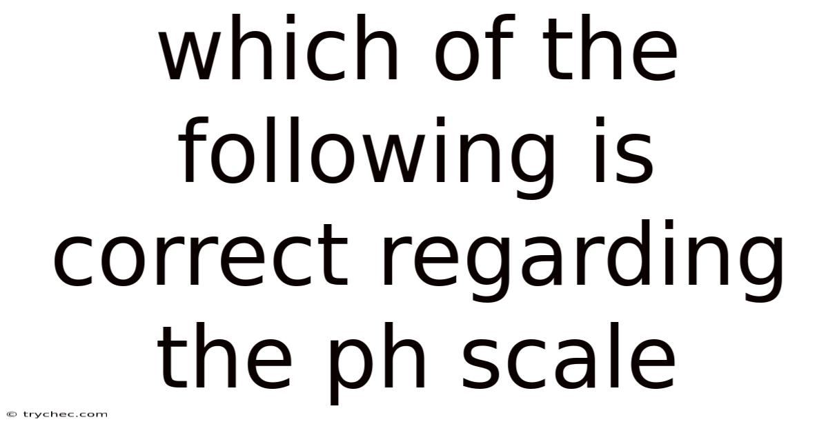 Which Of The Following Is Correct Regarding The Ph Scale