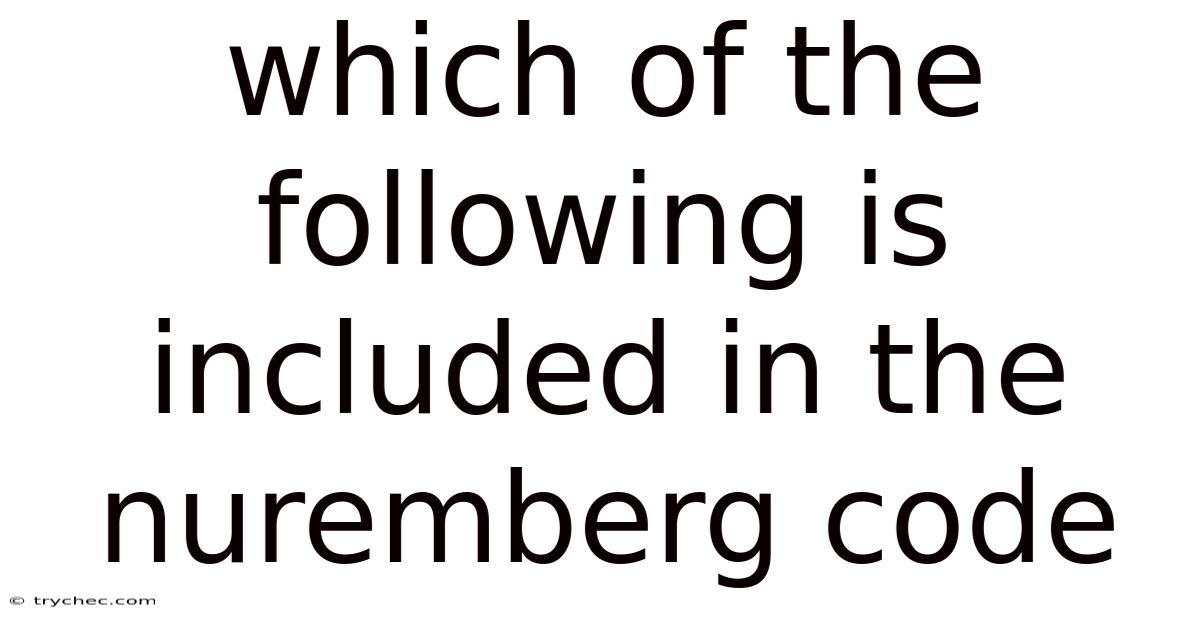 Which Of The Following Is Included In The Nuremberg Code
