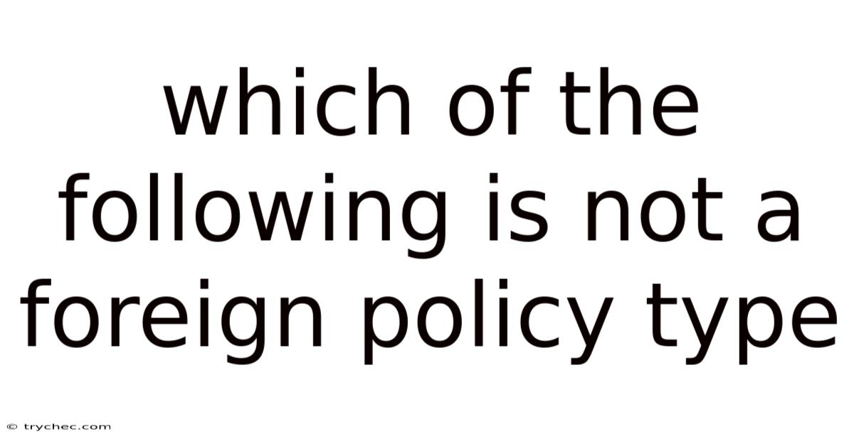 Which Of The Following Is Not A Foreign Policy Type
