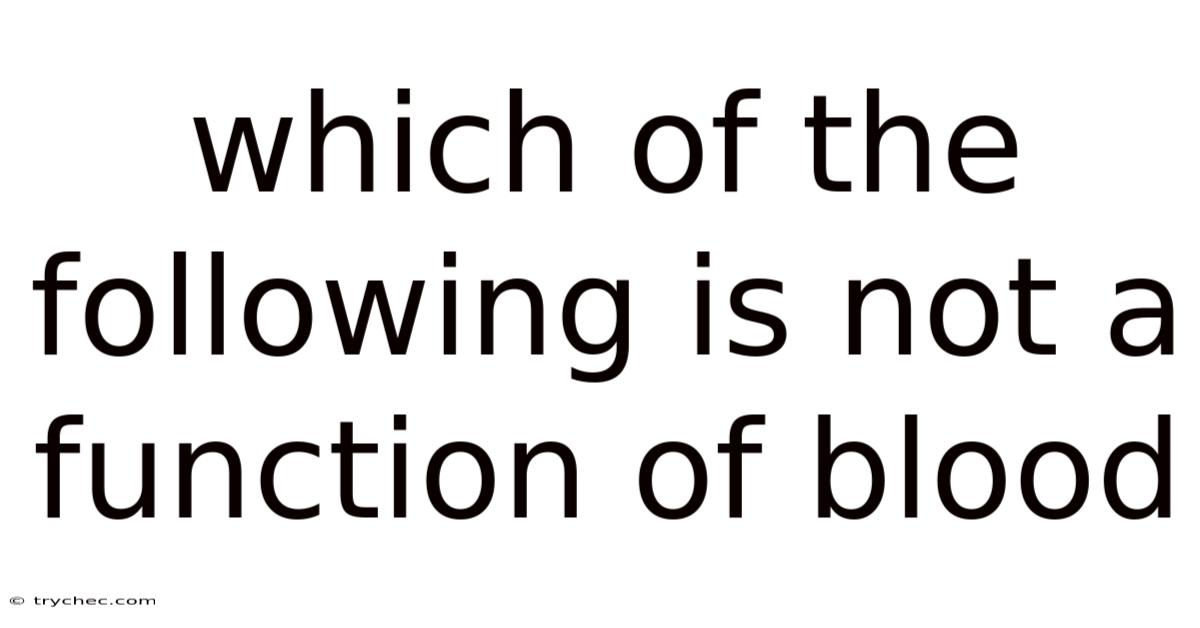 Which Of The Following Is Not A Function Of Blood
