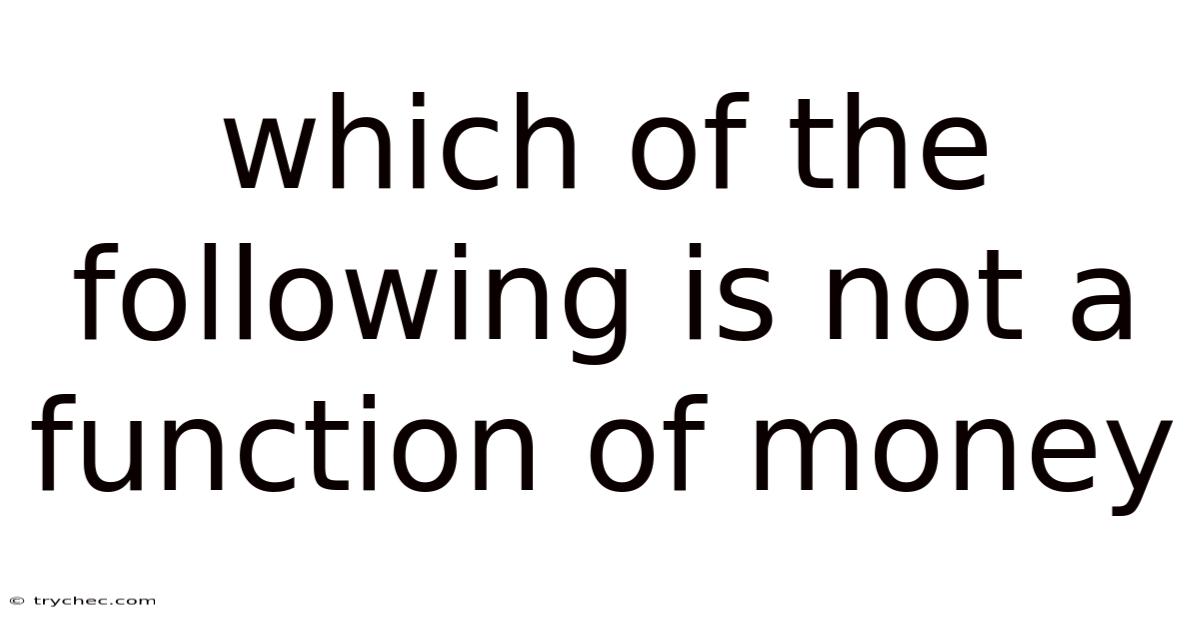 Which Of The Following Is Not A Function Of Money