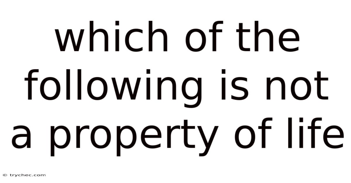 Which Of The Following Is Not A Property Of Life