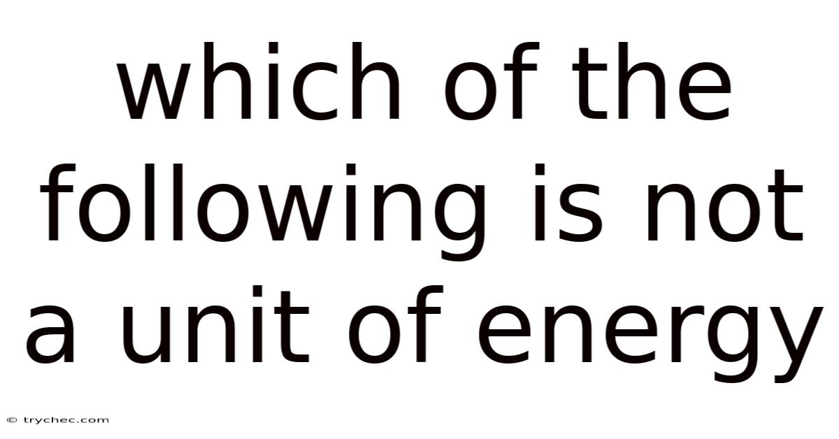 Which Of The Following Is Not A Unit Of Energy
