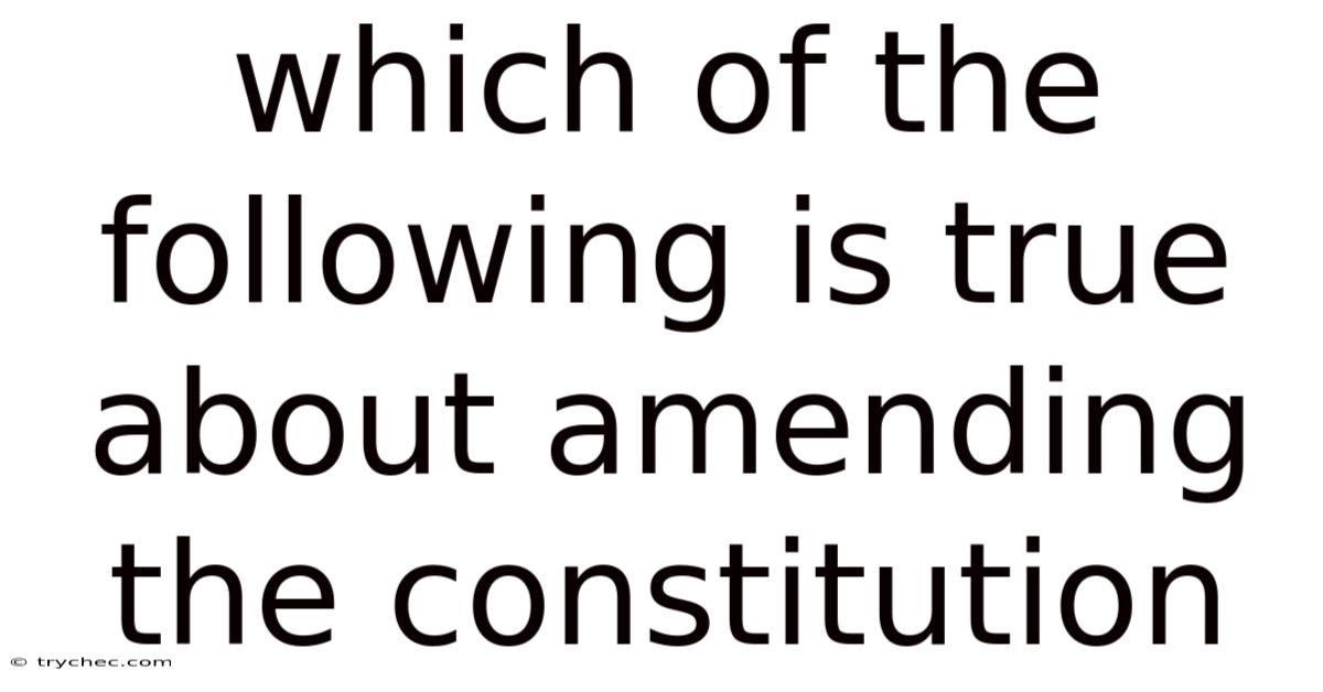 Which Of The Following Is True About Amending The Constitution
