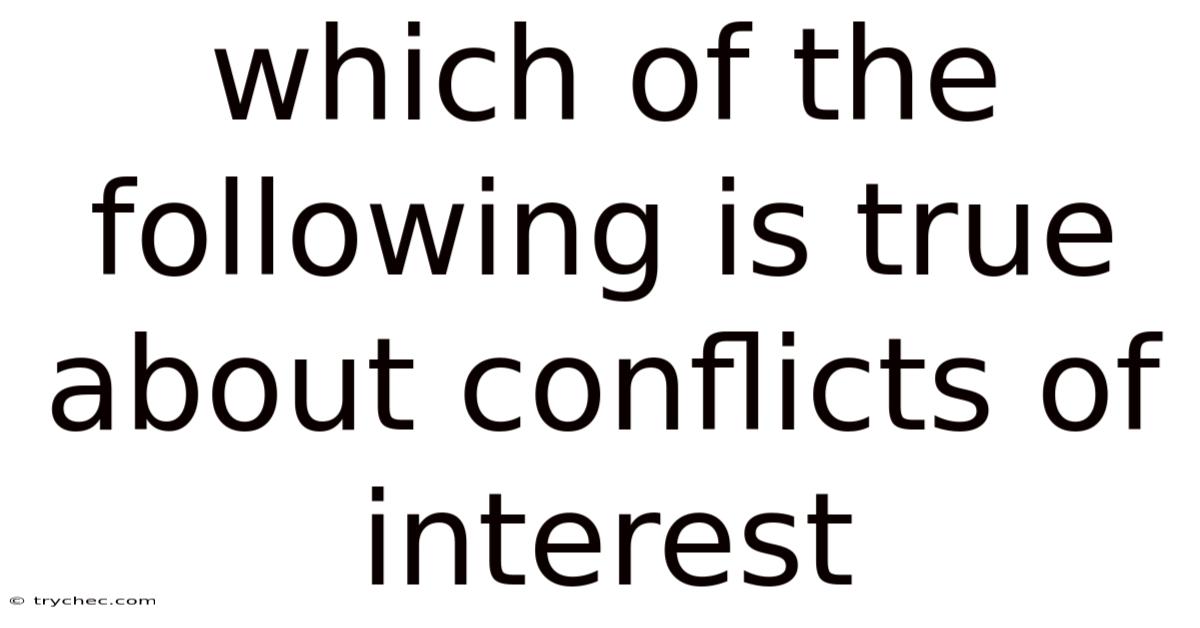 Which Of The Following Is True About Conflicts Of Interest
