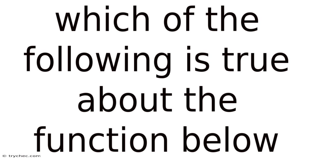 Which Of The Following Is True About The Function Below