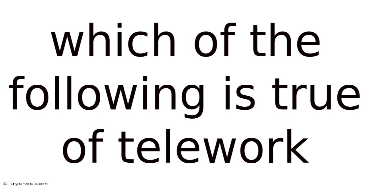 Which Of The Following Is True Of Telework