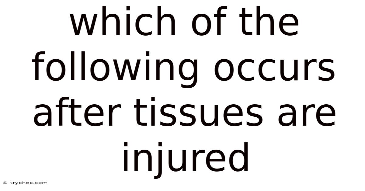 Which Of The Following Occurs After Tissues Are Injured