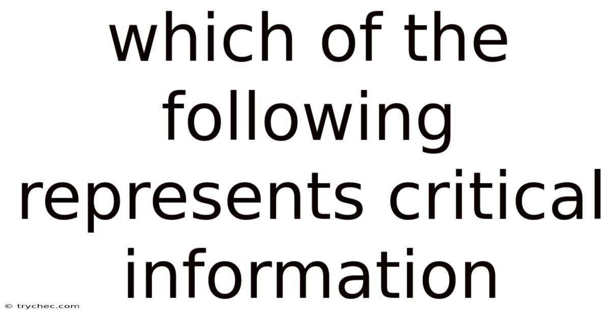 Which Of The Following Represents Critical Information