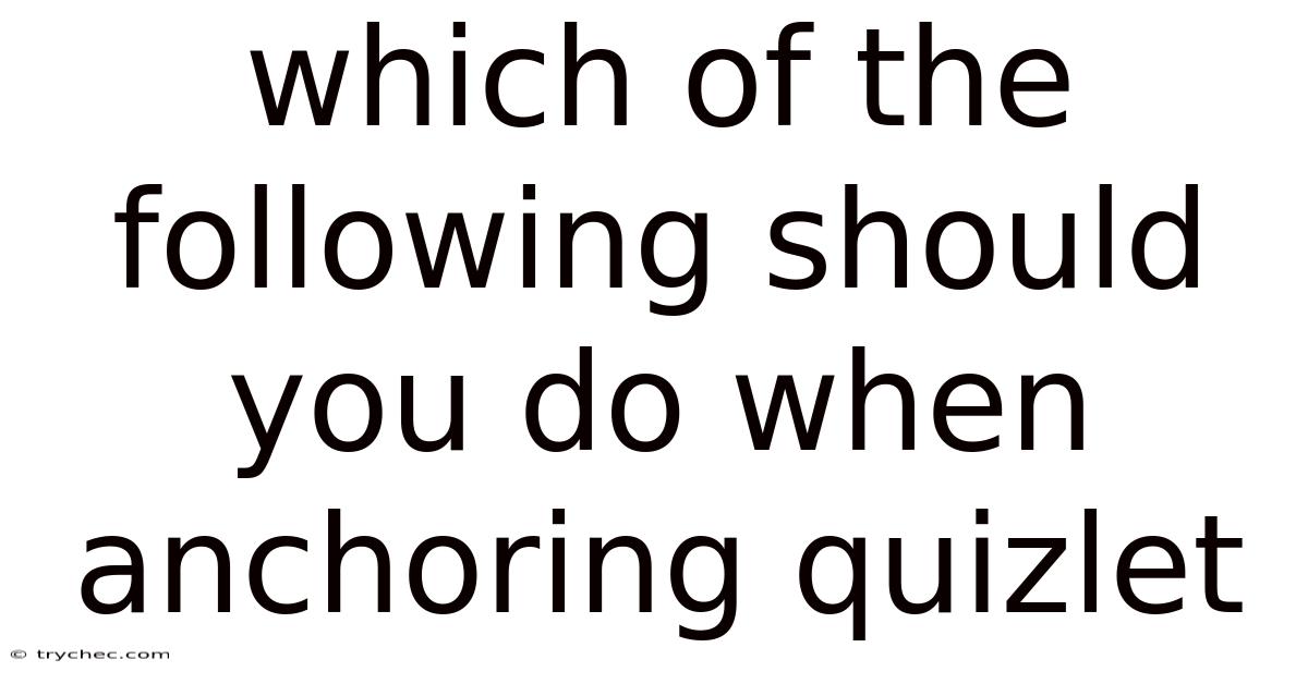 Which Of The Following Should You Do When Anchoring Quizlet