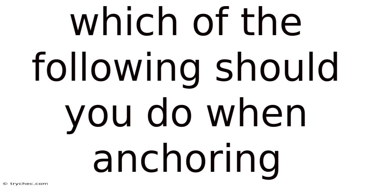 Which Of The Following Should You Do When Anchoring