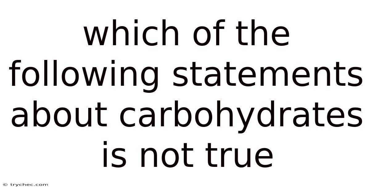Which Of The Following Statements About Carbohydrates Is Not True