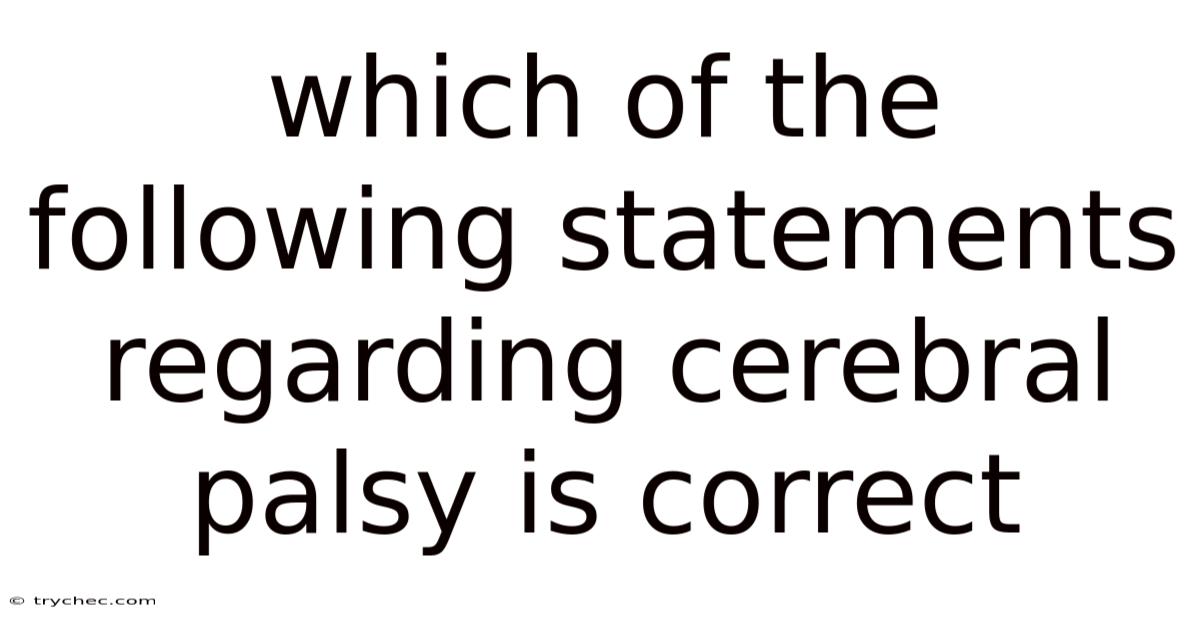 Which Of The Following Statements Regarding Cerebral Palsy Is Correct
