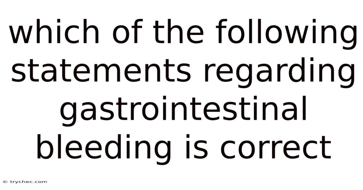 Which Of The Following Statements Regarding Gastrointestinal Bleeding Is Correct