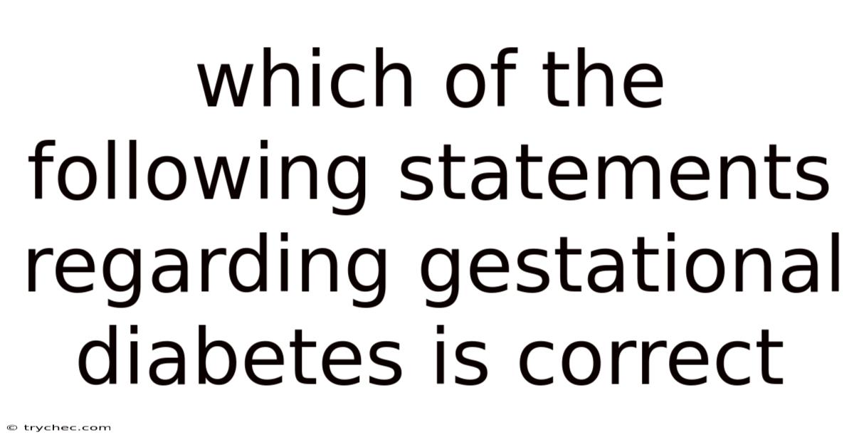 Which Of The Following Statements Regarding Gestational Diabetes Is Correct