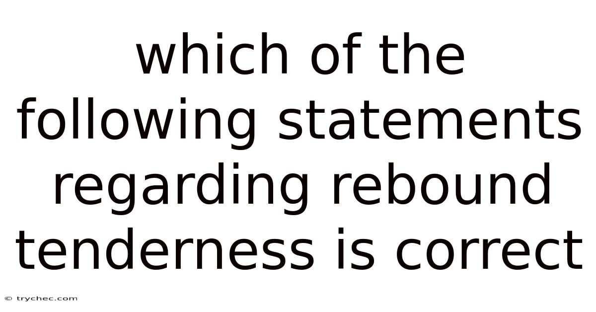 Which Of The Following Statements Regarding Rebound Tenderness Is Correct
