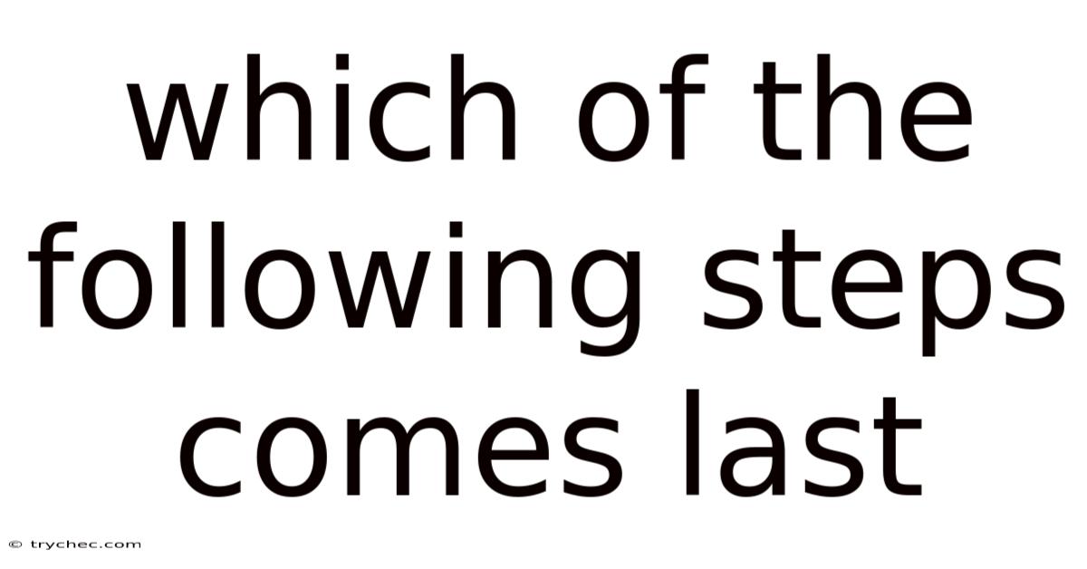 Which Of The Following Steps Comes Last