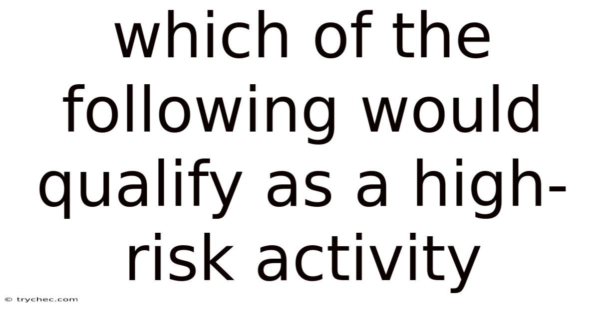 Which Of The Following Would Qualify As A High-risk Activity