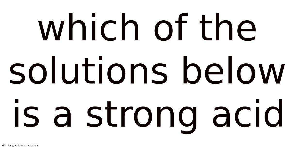 Which Of The Solutions Below Is A Strong Acid