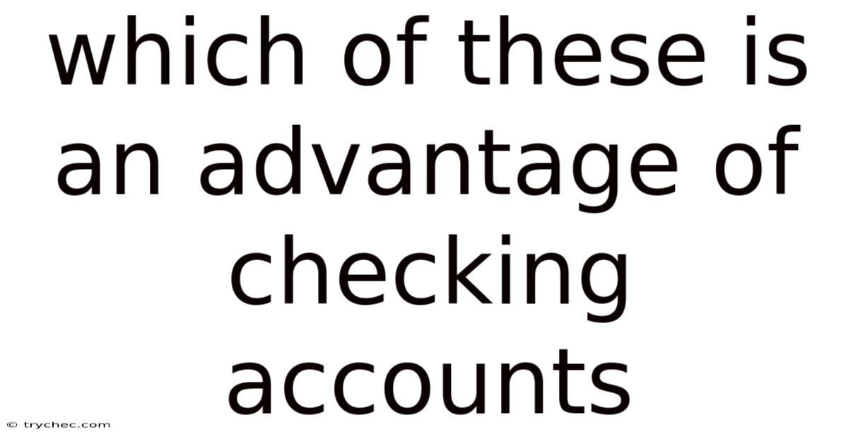 Which Of These Is An Advantage Of Checking Accounts