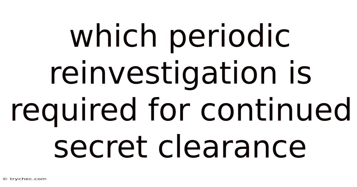 Which Periodic Reinvestigation Is Required For Continued Secret Clearance