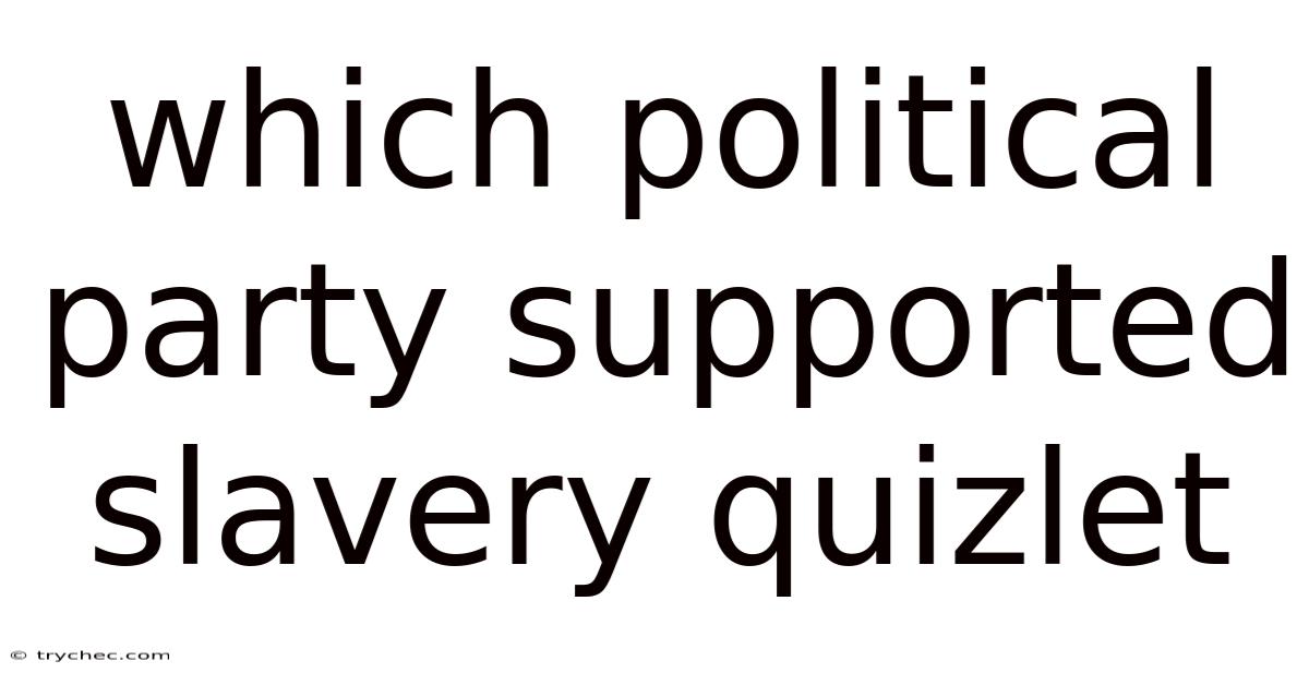 Which Political Party Supported Slavery Quizlet