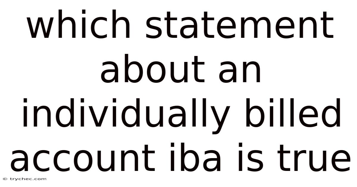 Which Statement About An Individually Billed Account Iba Is True
