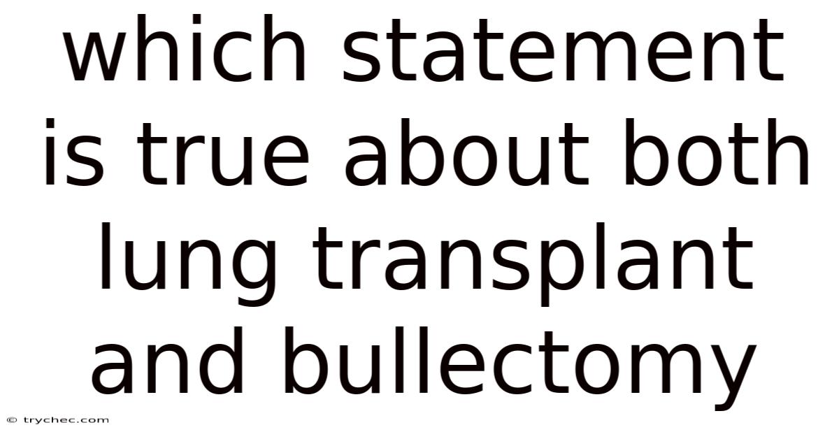 Which Statement Is True About Both Lung Transplant And Bullectomy