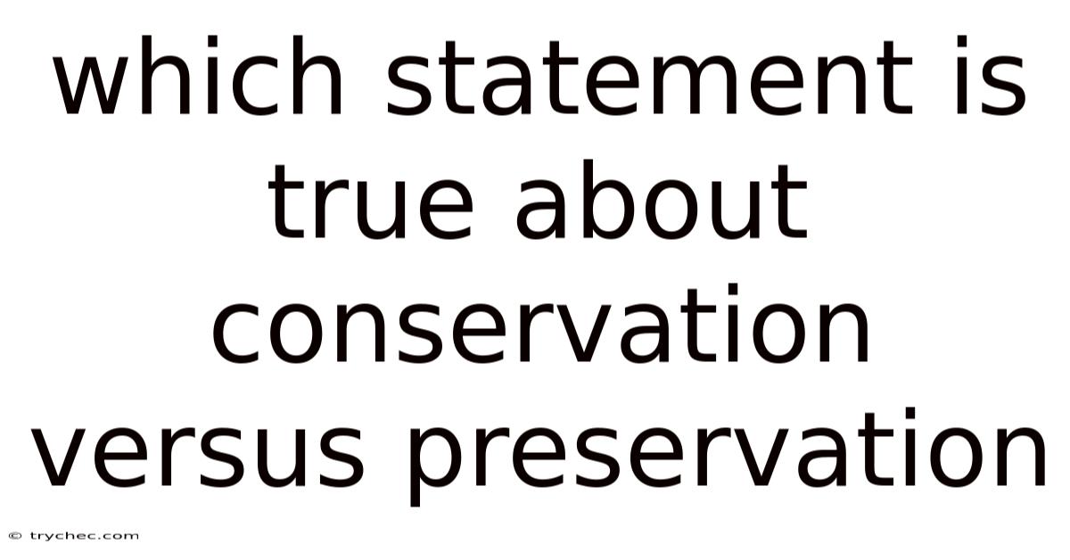 Which Statement Is True About Conservation Versus Preservation