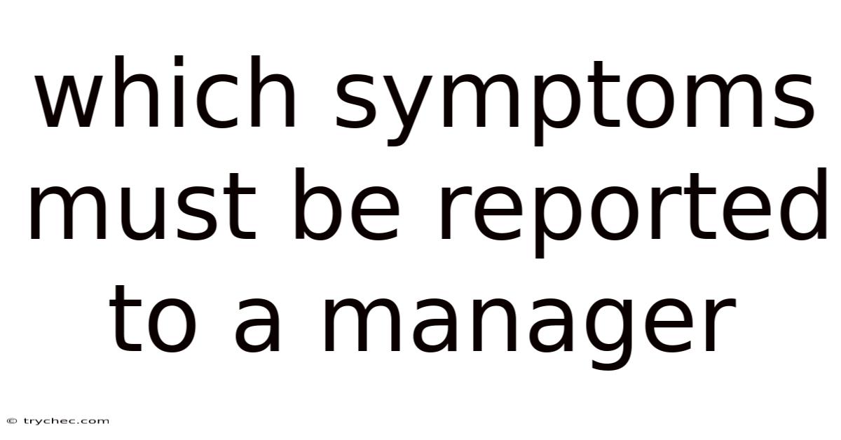 Which Symptoms Must Be Reported To A Manager