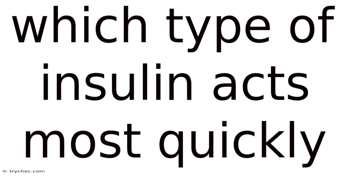 Which Type Of Insulin Acts Most Quickly