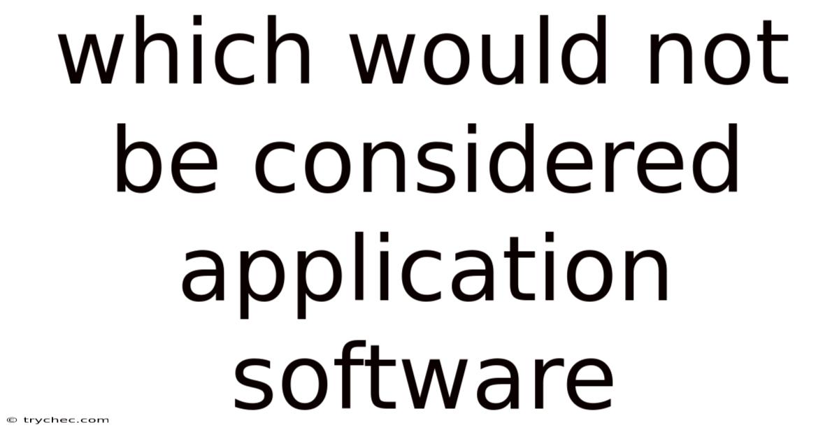 Which Would Not Be Considered Application Software