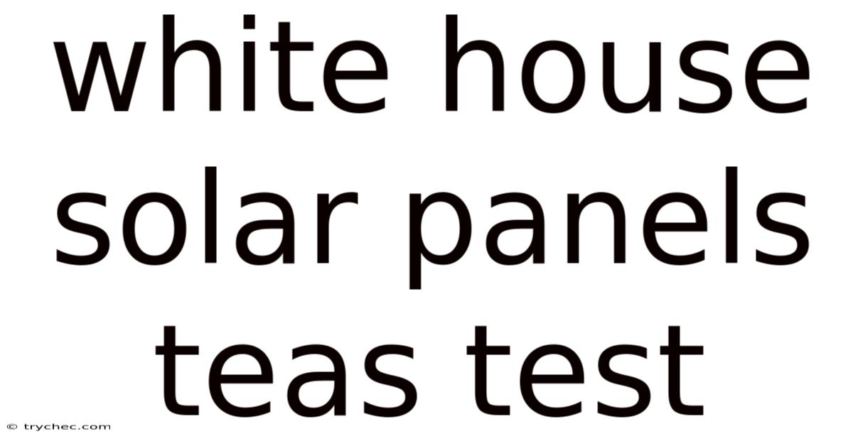 White House Solar Panels Teas Test