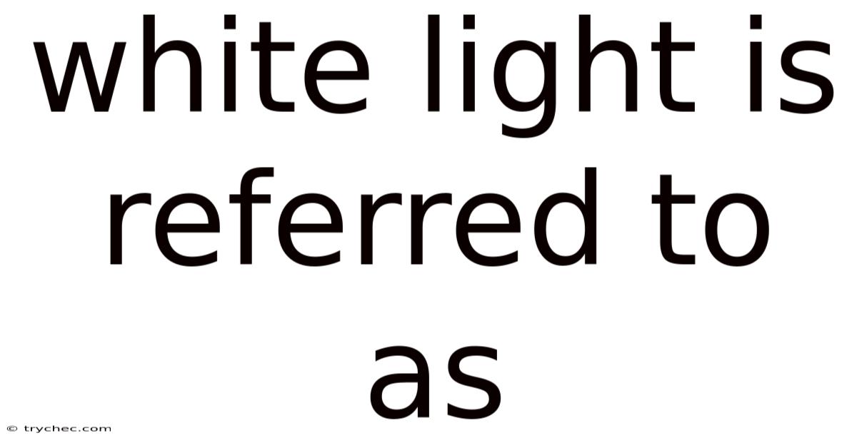 White Light Is Referred To As