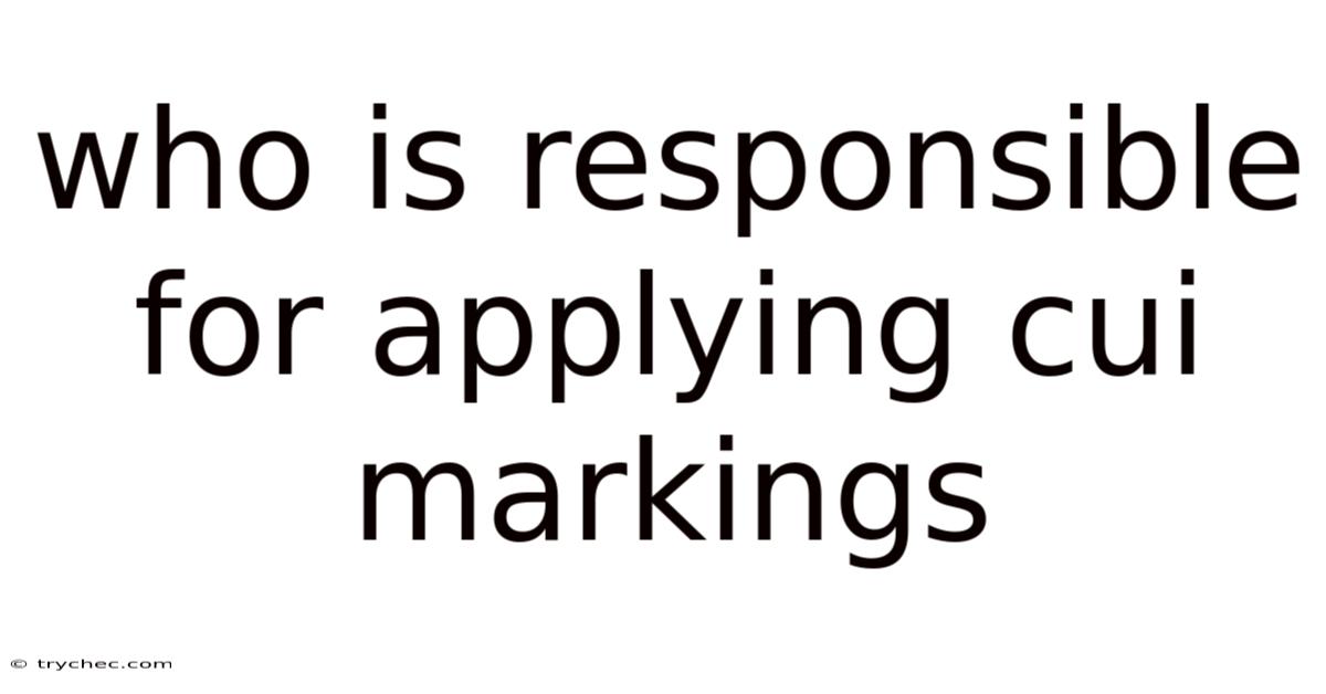 Who Is Responsible For Applying Cui Markings