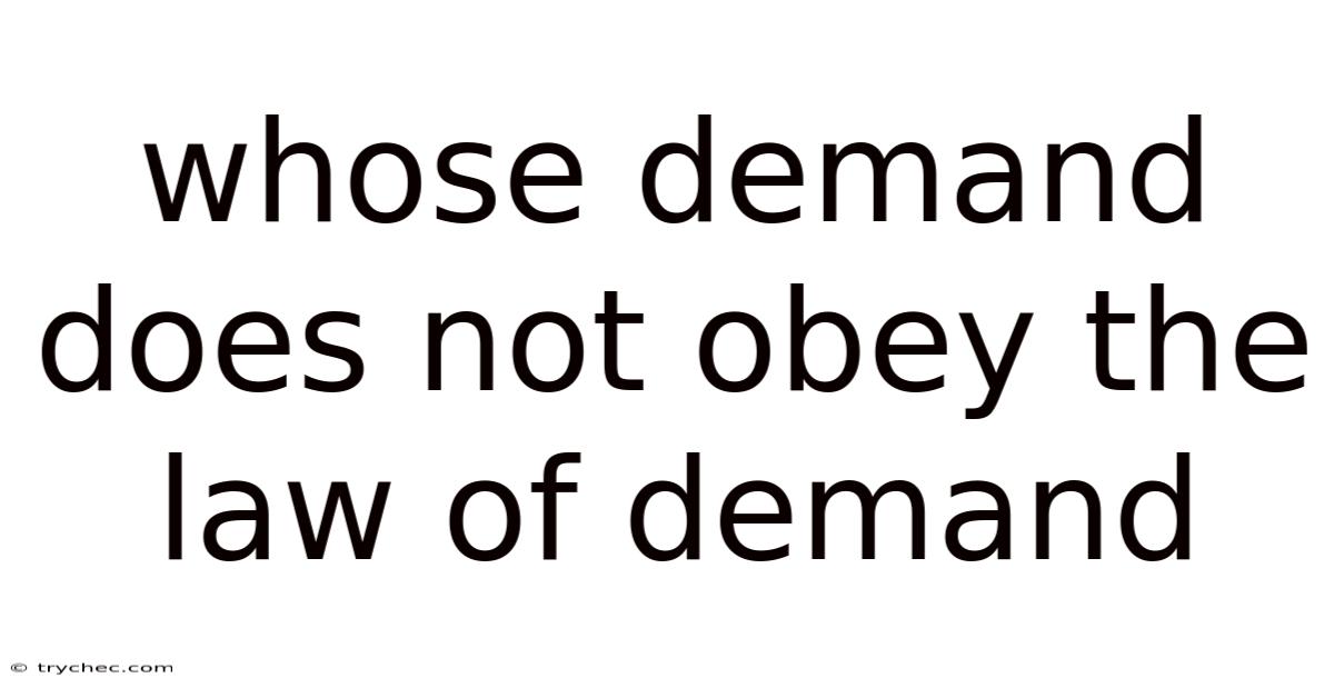 Whose Demand Does Not Obey The Law Of Demand