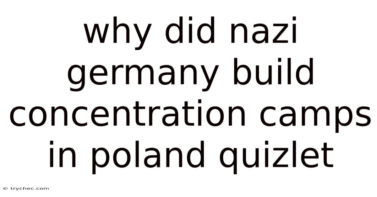 Why Did Nazi Germany Build Concentration Camps In Poland Quizlet