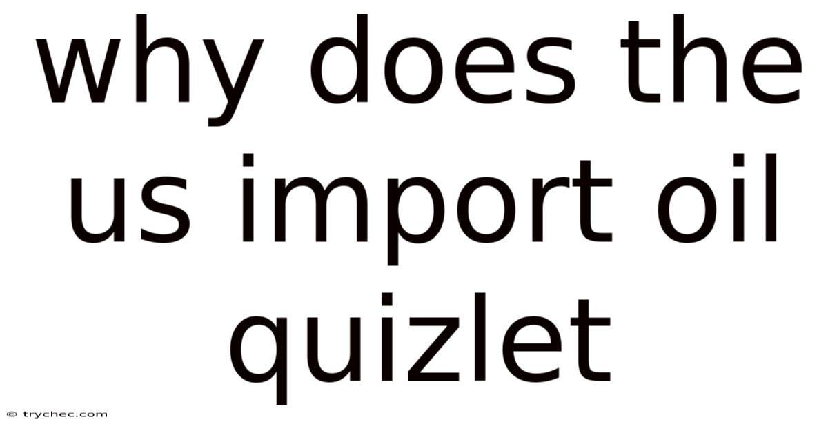 Why Does The Us Import Oil Quizlet