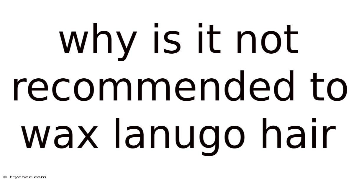 Why Is It Not Recommended To Wax Lanugo Hair