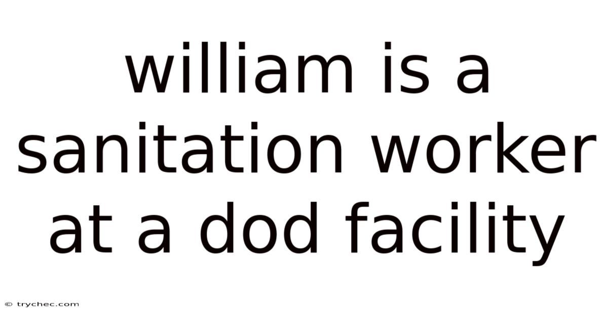 William Is A Sanitation Worker At A Dod Facility