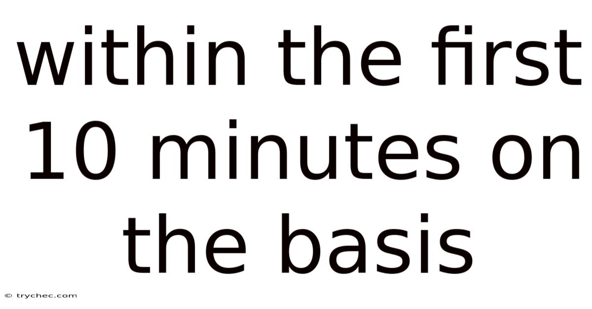 Within The First 10 Minutes On The Basis