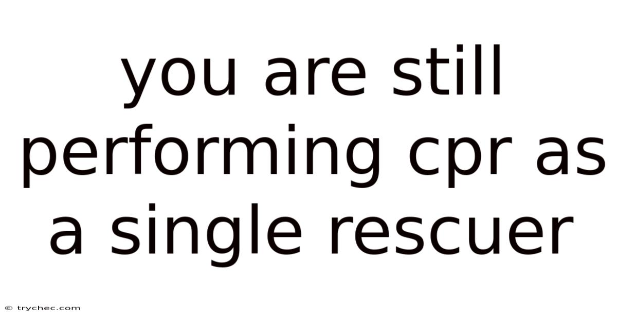 You Are Still Performing Cpr As A Single Rescuer