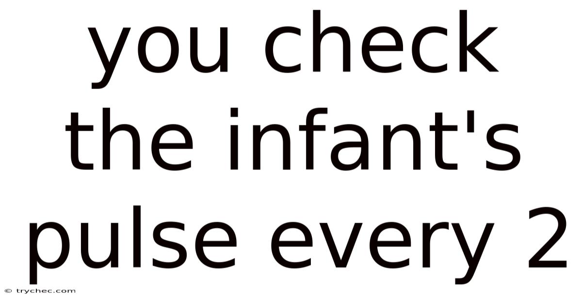 You Check The Infant's Pulse Every 2