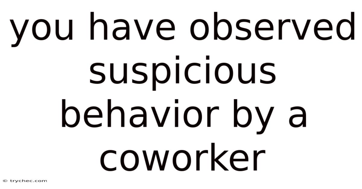 You Have Observed Suspicious Behavior By A Coworker