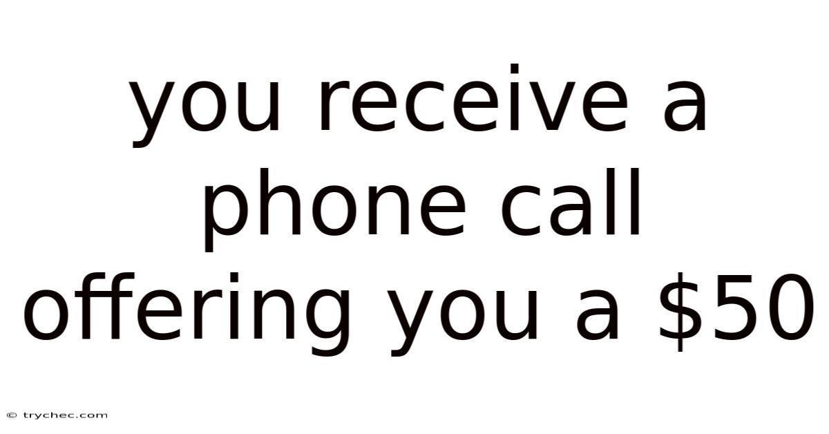 You Receive A Phone Call Offering You A $50