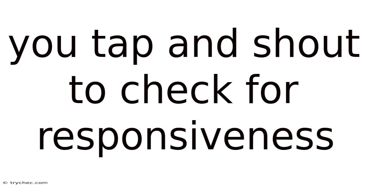 You Tap And Shout To Check For Responsiveness